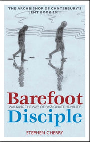 Barefoot Disciple: Walking the Way of Passionate Humility: Walking the Way of Passionate Humility -- The Archbishop of Canterbury's Lent Book 2011
