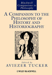 A Companion to the Philosophy of History and Historiography: 41 (Blackwell Companions to Philosophy)