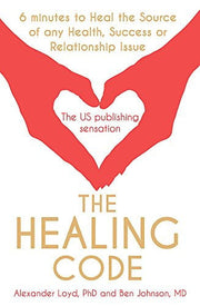 The Healing Code: 6 Minutes to Heal the Source of Your Health, Success or Relationship Issue
