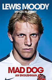 Lewis Moody: Mad Dog - An Englishman: The extraordinary life and story of an England rugby legend