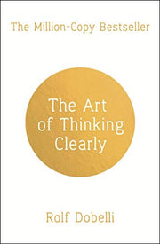 The Art of Thinking Clearly: The Secrets of Perfect Decision-Making