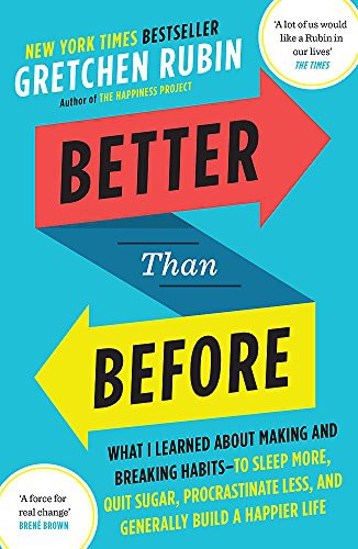 Better Than Before: How to Make and Break Habits - and Build a Happier Life from the no.1 New York Times Bestselling Queen of Self-Help