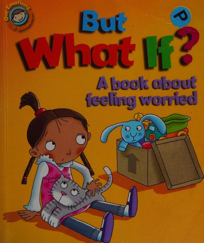 Our Emotions and Behaviour: But What If? A book about feeling worried