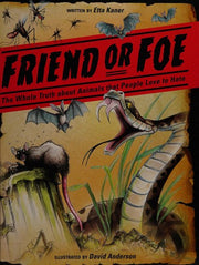 Friend or Foe: The Whole Truth about Animals that People Love to Hate
