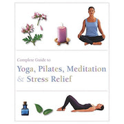Complete Guide to Yoga, Pilates, Meditatin & Stress Relief