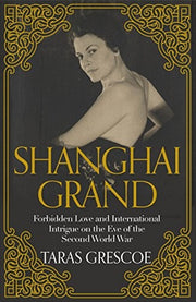 Shanghai Grand: Forbidden Love and International Intrigue on the Eve of the Second World War