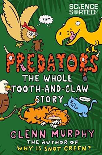 Predators: The Whole Tooth and Claw Story: 7 (Science Sorted, 7)