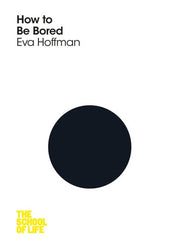 How to Be Bored: 16 (The School of Life, 16)