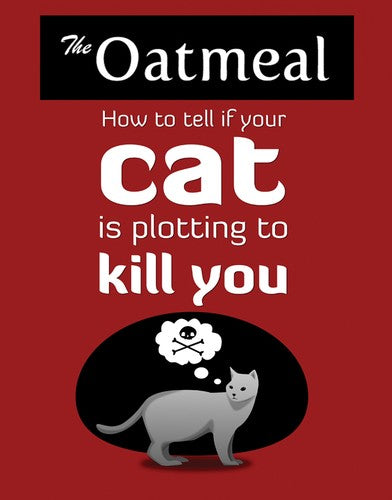 How to Tell If Your Cat Is Plotting to Kill You: Volume 2 (The Oatmeal)