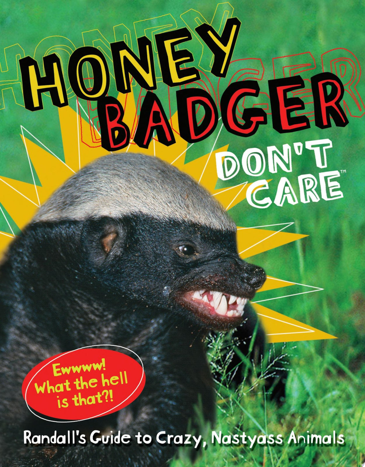 Honey Badger Don't Care: Randall's Guide to Crazy, Nastyass Animals