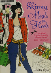Skinny Meals in Heels: Prep-Ahead, Figure-Friendly Dishes for the Busy Home Chef