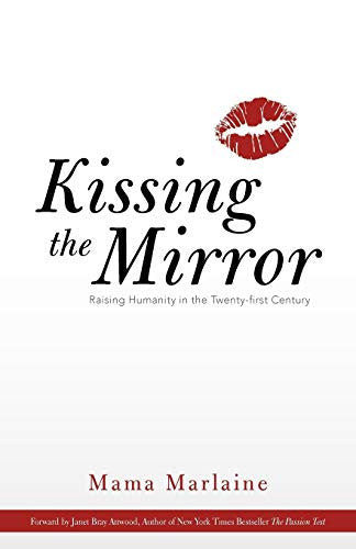 Kissing The Mirror: Raising Humanity in the Twenty-first Century.
