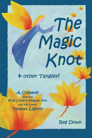 The Magic Knot ~ and other tangles!: A making tale comedy starring Pine Cone and Pepper Pot and the lovely Tiptoes Lightly