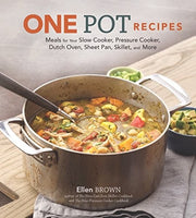 One Pot Recipes: Meals for your Slow Cooker, Pressure Cooker, Dutch Oven, Sheet Pan, Skillet, and More