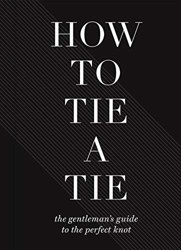 How to Tie a Tie: The Gentleman’s Guide to the Perfect Knot