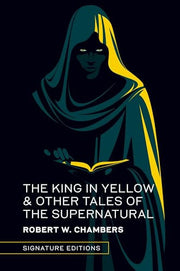 The King in Yellow & Other Tales of the Supernatural (Signature Editions)