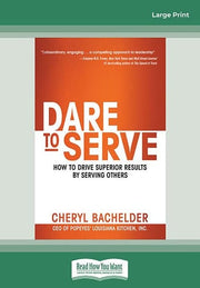 Dare to Serve: How to Drive Superior Results by Serving Others
