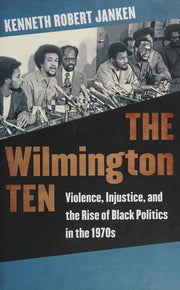 The Wilmington Ten: Violence, Injustice, and the Rise of Black Politics in the 1970s