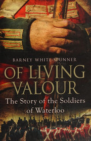 Of Living Valour: The Story of the Soldiers of Waterloo