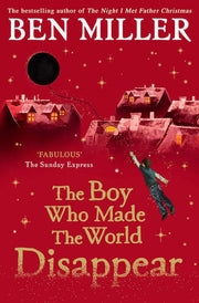 The Boy Who Made the World Disappear PB: an epic time-travel adventure from the author of smash hit The Day I Fell into a Fairytale