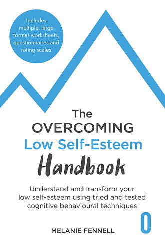 The Overcoming Low Self-esteem Handbook: Understand and Transform Your Self-esteem Using Tried and Tested Cognitive Behavioural Techniques (Overcoming Books)