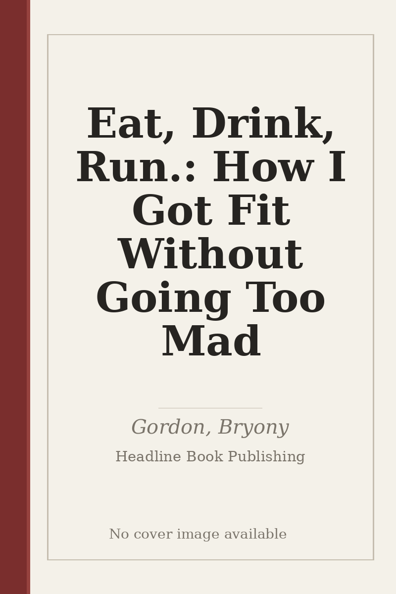 Eat, Drink, Run.: How I Got Fit Without Going Too Mad - no cover image available