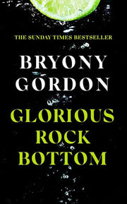 Glorious Rock Bottom: 'A shocking story told with heart and hope. You won't be able to put it down.' Dolly Alderton