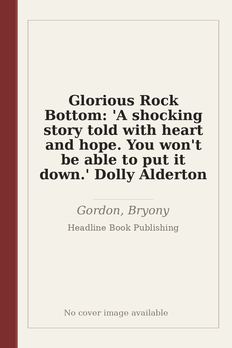 Glorious Rock Bottom: 'A shocking story told with heart and hope. You won't be able to put it down.' Dolly Alderton - no cover image available
