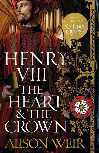 Henry VIII: The Heart and the Crown: 'this novel makes Henry VIII's story feel like it has never been told before' (Tracy Borman)