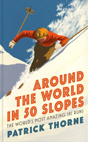 Around The World in 50 Slopes: The stories behind the world’s most amazing ski runs (Wild Side Trail Guide Series)