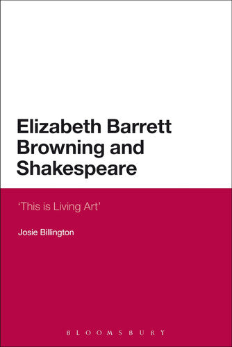 Elizabeth Barrett Browning and Shakespeare: 'This Is Living Art': 2 (Continuum Literary Studies)