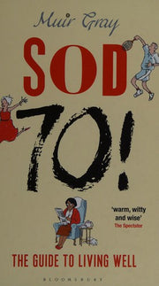 Sod Seventy!: The Guide to Living Well