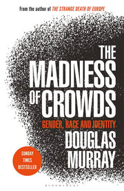 The Madness of Crowds: Gender, Race and Identity; THE SUNDAY TIMES BESTSELLER - Cover May Vary