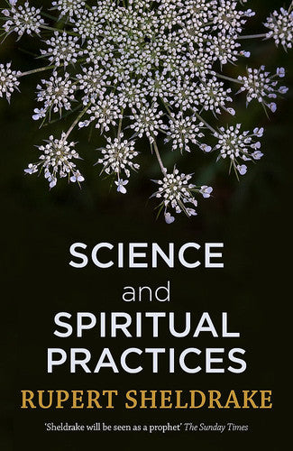 Science and Spiritual Practices: Reconnecting through direct experience: Rupert Sheldrake
