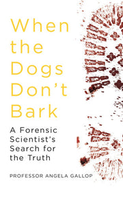 When the Dogs Don't Bark: A Forensic Scientist's Search for the Truth