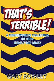 That's Terrible! A Cringeworthy Collection of 1001 Really Bad Jokes: Volume 1