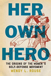 Her Own Hero: The Origins of the Women’s Self-Defense Movement