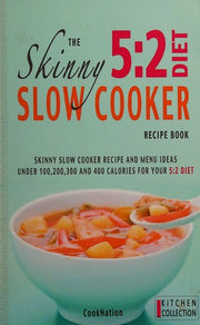 The Skinny 5:2 Diet Slow Cooker Recipe Book: Skinny Slow Cooker Recipe And Menu Ideas Under 100, 200, 300 And 400 Calories For Your 5:2 Diet (Kitchen Collection)