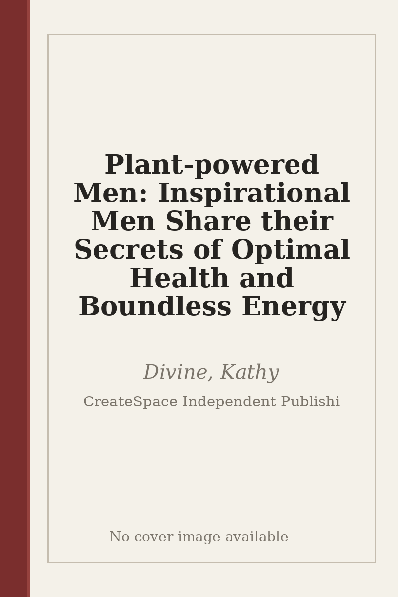 Plant-powered Men: Inspirational Men Share their Secrets of Optimal Health and Boundless Energy - no cover image available