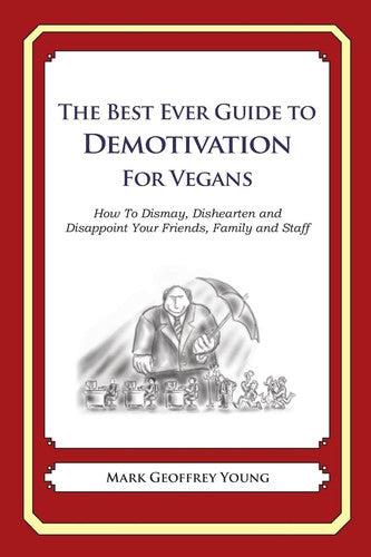 The Best Ever Guide to Demotivation for Vegans: How To Dismay, Dishearten and Disappoint Your Friends, Family and Staff