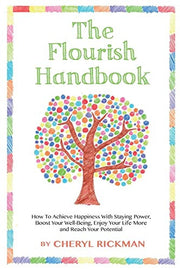 The Flourish Handbook: How To Achieve Happiness With Staying Power, Boost Your Well-Being, Enjoy Your Life More and Reach Your Potential