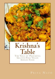 Krishna's Table: The Yoga of Preparing Gluten-Free Vegan Indian Food