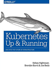 Kubernetes – Up and Running: Dive Into the Future of Infrastructure