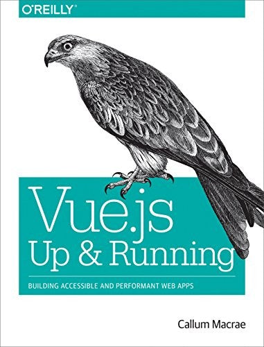 Vue.js – Up and Running: Building Accessible and Performant Web Apps