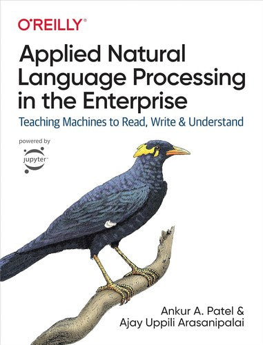 Applied Natural Language Processing in the Enterprise: Teaching Machines to Read, Write, and Understand