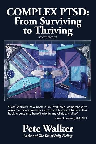 Complex PTSD: From Surviving to Thriving: A GUIDE AND MAP FOR RECOVERING FROM CHILDHOOD TRAUMA