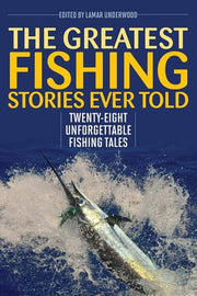 Greatest Fishing Stories Ever Told: Twenty-Eight Unforgettable Fishing Tales