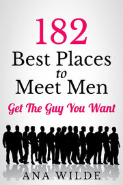 182 Best Places To Meet Men: Get The Guy You Want: Volume 1 (How To Find Love)