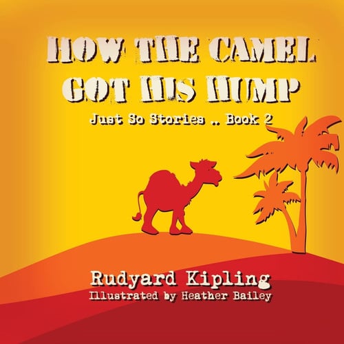 How the Camel got his Hump: Volume 2 (Just So Stories)