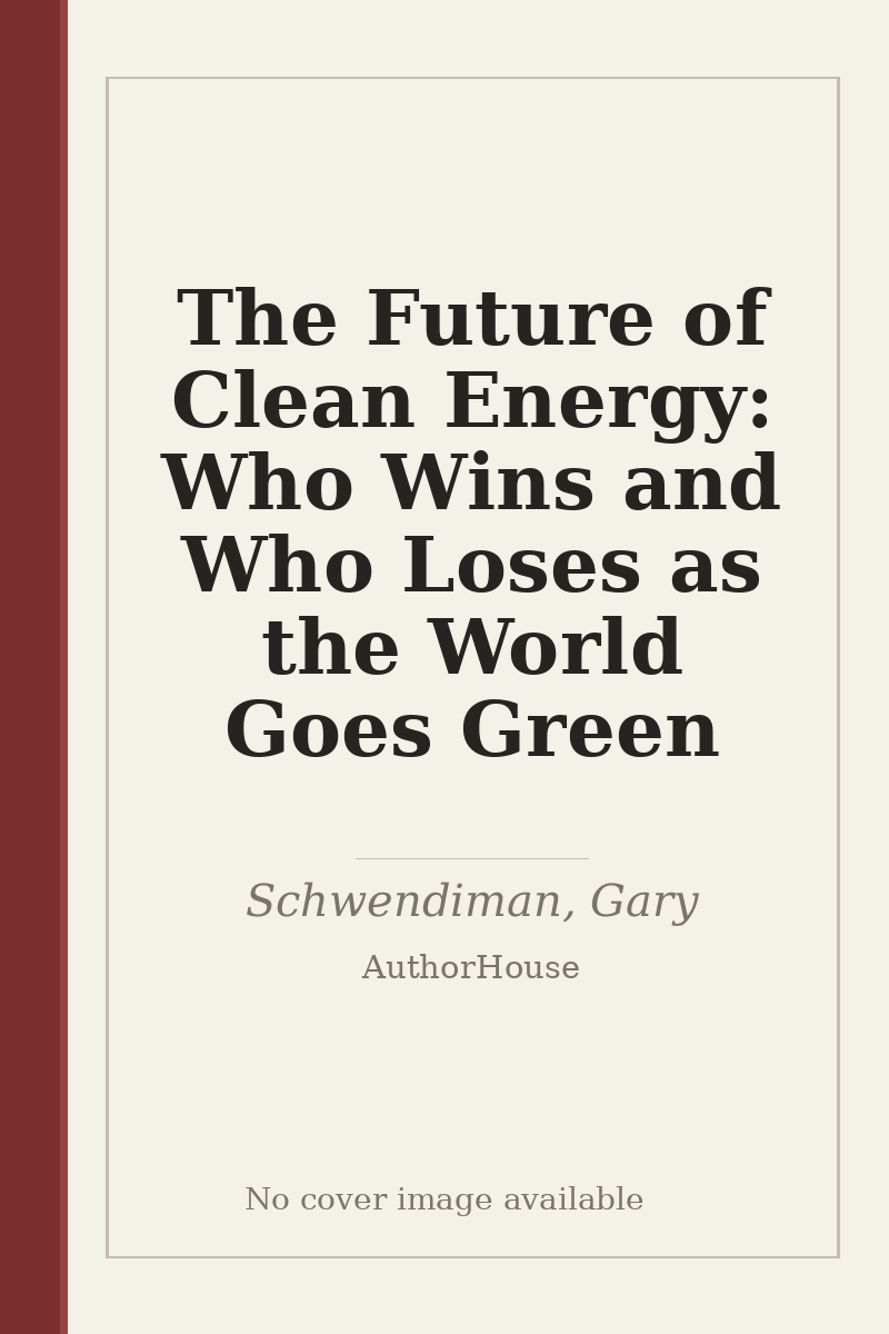 The Future of Clean Energy: Who Wins and Who Loses as the World Goes Green - no cover image available